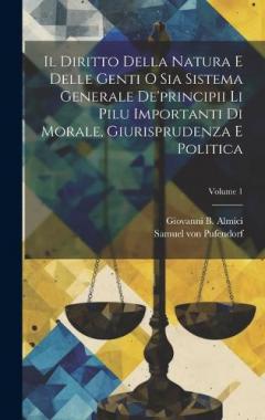 Coperta cărții Il Diritto Della Natura E Delle Genti O Sia Sistema Generale De'principii Li Pilu Importanti Di Morale, Giurisprudenza E Politica; Volume 1
