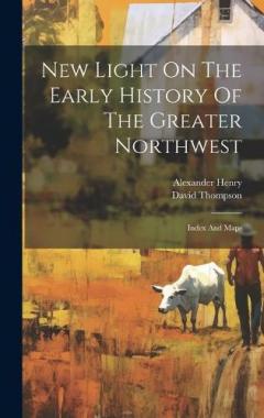 Coperta cărții New Light On The Early History Of The Greater Northwest: Index And Maps