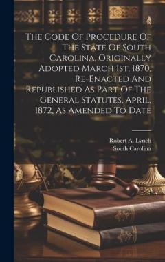 Coperta cărții The Code Of Procedure Of The State Of South Carolina, Originally Adopted March 1st, 1870, Re-enacted And Republished As Part Of The General Statutes, April, 1872, As Amended To Date