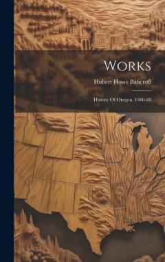 Works: History Of Oregon. 1886-88