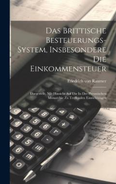 Das Brittische Besteuerungs-system, Insbesondere Die Einkommensteuer: Dargestellt, Mit Hinsicht Auf Die In Der Preussischen Monarchie Zu Treffenden Einrichtungen