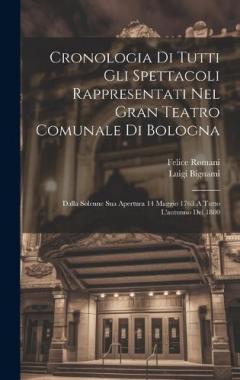 Coperta cărții Cronologia Di Tutti Gli Spettacoli Rappresentati Nel Gran Teatro Comunale Di Bologna: Dalla Solenne Sua Apertura 14 Maggio 1763 A Tutto L'autunno Del 1880