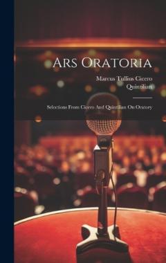 Coperta cărții Ars Oratoria: Selections From Cicero And Quintilian On Oratory