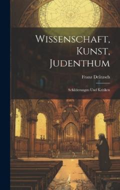 Wissenschaft, Kunst, Judenthum: Schilderungen Und Kritiken