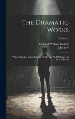 The Dramatic Works: With Notes And Some Account Of His Life And Writings: In Two Volumes; Volume 1