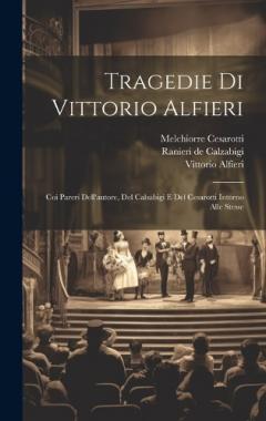 Tragedie Di Vittorio Alfieri: Coi Pareri Dell'autore, Del Calsabigi E Del Cesarotti Intorno Alle Stesse