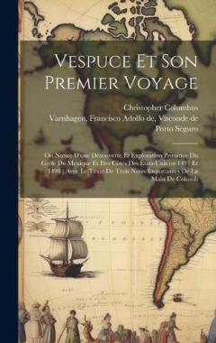 Vespuce et son premier voyage: Ou notice d'une découverte et exploration primitive du golfe du Mexique et des côtes des États-Unis en 1497 et 1498; avec le texte de trois notes importantes de la main de Colomb