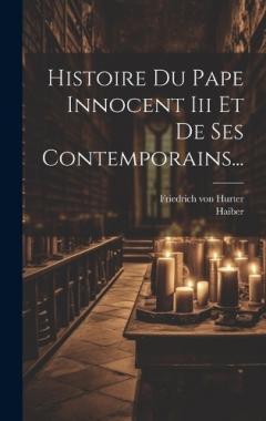 Histoire Du Pape Innocent Iii Et De Ses Contemporains...