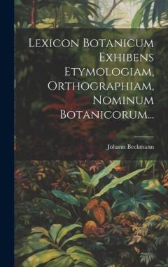 Lexicon Botanicum Exhibens Etymologiam, Orthographiam, Nominum Botanicorum...