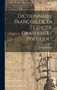 Coperta cărții Dictionnaire François De La Langue Oratoire Et Poétique...