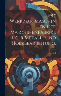 Die Werkzeugmaschinen der Maschinenfabriken zur Metall- und Holzbearbeitung.
