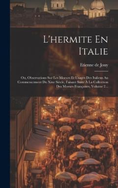 L'hermite En Italie: Ou, Observations Sur Les Moeurs Et Usages Des Italiens Au Commencement Du Xixe Siècle, Faisant Suite À La Collection Des Moeurs Françaises, Volume 2...
