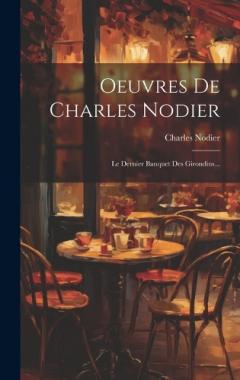 Coperta cărții Oeuvres De Charles Nodier: Le Dernier Banquet Des Girondins...