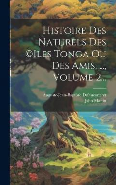 Coperta cărții Histoire Des Naturels Des (c)iles Tonga Ou Des Amis, ..., Volume 2...