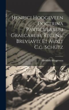 Coperta cărții Henrici Hoogeveen Doctrina Particularum Graecarum, Recens., Breviavit Et Auxit C.g. Schütz