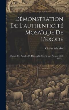 Démonstration De L'authenticité Mosaïque De L'exode: (extrait Des Annales De Philosophie Chrétienne, Années 1869, 1870)...
