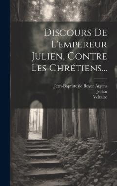Discours De L'empereur Julien, Contre Les Chrétiens...