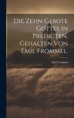 Die zehn Gebote Gottes in Predigten, gehalten von Emil Frommel.