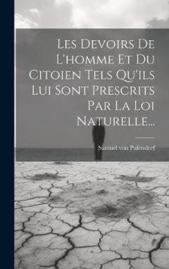 Coperta cărții Les Devoirs De L'homme Et Du Citoien Tels Qu'ils Lui Sont Prescrits Par La Loi Naturelle...