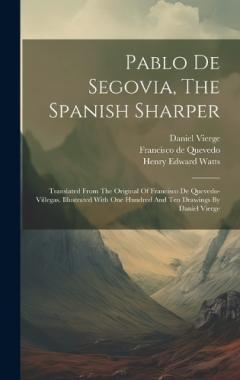 Coperta cărții Pablo De Segovia, The Spanish Sharper: Translated From The Original Of Francisco De Quevedo-villegas. Illustrated With One Hundred And Ten Drawings By Daniel Vierge