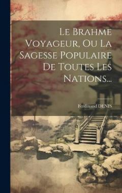 Coperta cărții Le Brahme Voyageur, Ou La Sagesse Populaire De Toutes Les Nations...