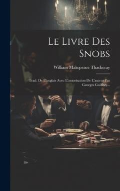 Le Livre Des Snobs: Trad. De L'anglais Avec L'autorisation De L'auteur Par Georges Guiffrey...