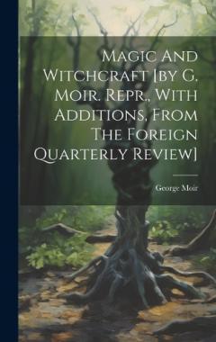 Coperta cărții Magic And Witchcraft [by G. Moir. Repr., With Additions, From The Foreign Quarterly Review]