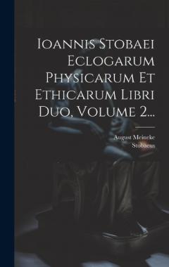 Coperta cărții Ioannis Stobaei Eclogarum Physicarum Et Ethicarum Libri Duo, Volume 2...