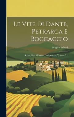 Coperta cărții Le Vite Di Dante, Petrarca E Boccaccio: Scritte Fino Al Secolo Decimosesto, Volume 5...
