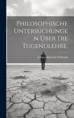 Philosophische Untersuchungen Über die Tugendlehre.