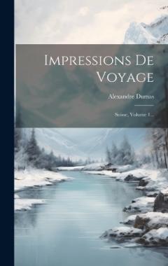 Impressions De Voyage: Suisse, Volume 1...