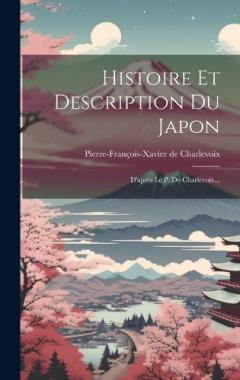 Histoire Et Description Du Japon: D'après Le P. De Charlevoix...