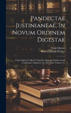 Pandectae Justinianeae, In Novum Ordinem Digestae: Cum Legibus Codicis Et Novellis, Quae Jus Pandectarum Confirmant, Explicant Aut Aborgant, Volume 5...