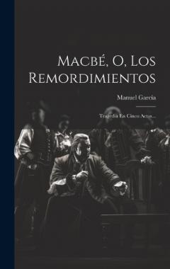 Macbé, O, Los Remordimientos: Tragedia En Cinco Actos...