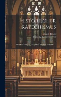 Historischer Katechismus: Die Glaubenslehre Der Christl. Religion, Volume 2...