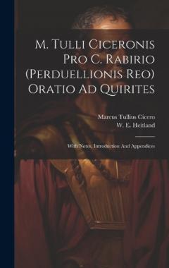 M. Tulli Ciceronis Pro C. Rabirio (perduellionis Reo) Oratio Ad Quirites: With Notes, Introduction And Appendices