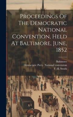 Proceedings Of The Democratic National Convention, Held At Baltimore, June, 1852
