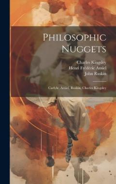 Philosophic Nuggets: Carlyle, Amiel, Ruskin, Charles Kingsley