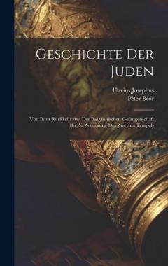 Geschichte Der Juden: Von Ihrer Rückkehr Aus Der Babylonischen Gefangenschaft Bis Zu Zerstörung Des Zweyten Tempels