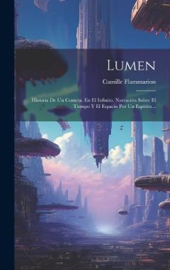 Coperta cărții Lumen: Historia De Un Cometa. En El Infinito. Narración Sobre El Tiempo Y El Espacio Por Un Espíritu...