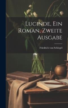 Coperta cărții Lucinde, ein Roman, Zweite Ausgabe