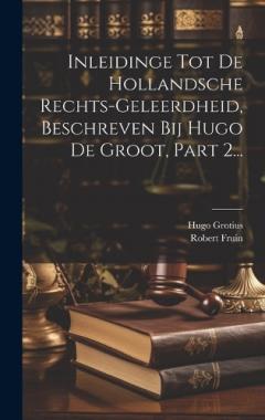Coperta cărții Inleidinge Tot De Hollandsche Rechts-geleerdheid, Beschreven Bij Hugo De Groot, Part 2...