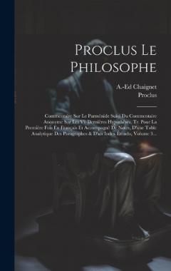Coperta cărții Proclus Le Philosophe: Commentaire Sur Le Parménide Suivi Du Commentaire Anonyme Sur Les Vii Dernières Hypothèses, Tr. Pour La Première Fois En Français Et Accompagnè De Notes, D'une Table Analytique Des Paragraphes & D'un Index Étendu, Volume 3...