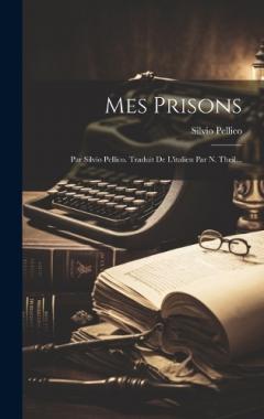 Coperta cărții Mes Prisons: Par Silvio Pellico. Traduit De L'italien Par N. Theil...