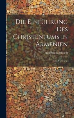 Die Einführung des Christentums in Armenien: Eine Vorlesung.