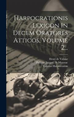 Coperta cărții Harpocrationis Lexicon In Decem Oratores Atticos, Volume 2...