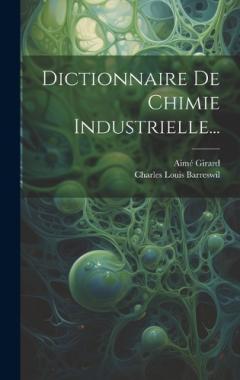 Dictionnaire De Chimie Industrielle...