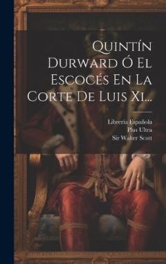 Quintín Durward Ó El Escocés En La Corte De Luis Xi...