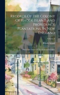 Records Of The Colony Of Rhode Island And Providence Plantations, In New England: Printed By Order Of The General Assembly; Volume 4