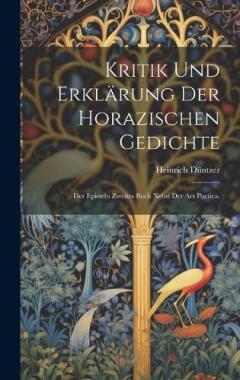 Kritik und Erklärung der horazischen Gedichte: Der Episteln zweites Buch nebst der ars poetica.